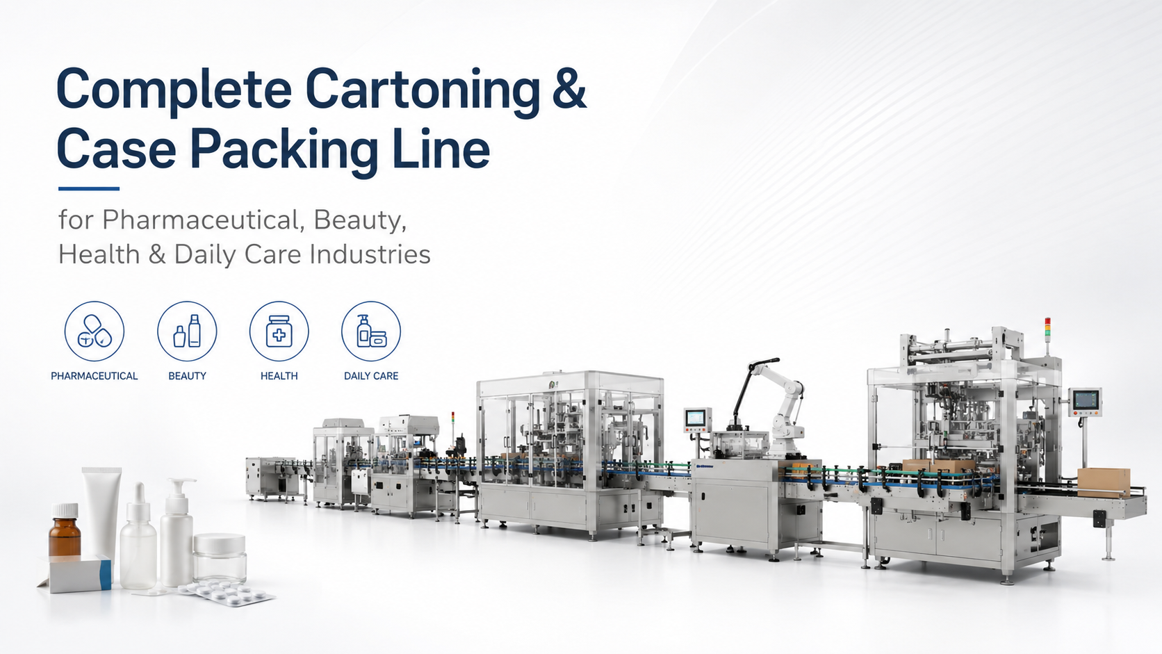 Complete Cartoning & Case Packing Line for Pharmaceutical, Beauty, Health & Daily Care Industries